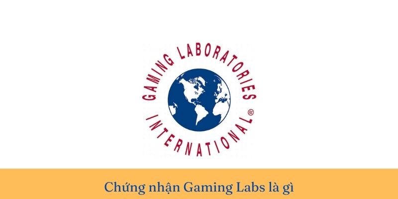 Gaming Labs là gì? Tầm quan trọng của chứng nhận cờ bạc Gaming Labs